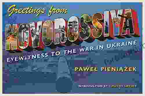 Greetings From Novorossiya: Eyewitness To The War In Ukraine (Russian And East European Studies)