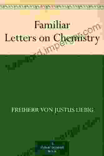 Familiar Letters On Chemistry Freiherr Von Justus Liebig