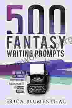 500 FANTASY WRITING PROMPTS: Fantasy Story Ideas And Writing Prompts For Budding Writers (Busy Writer Writing Prompts)