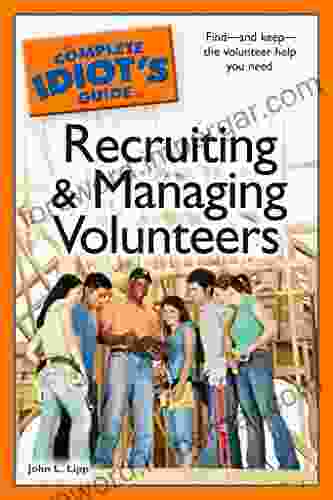 The Complete Idiot S Guide To Recruiting And Managing Volunteers: Find And Keep The Volunteer Help You Need