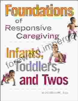 Foundations Of Responsive Caregiving: Infants Toddlers And Twos