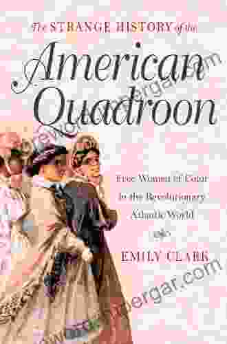 The Strange History Of The American Quadroon: Free Women Of Color In The Revolutionary Atlantic World