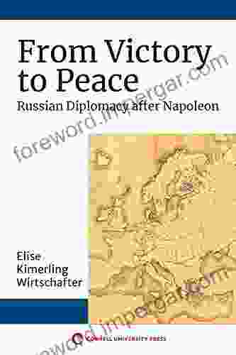 From Victory To Peace: Russian Diplomacy After Napoleon (NIU In Slavic East European And Eurasian Studies)