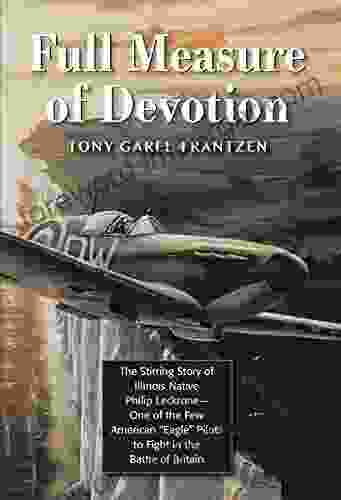 Full Measure of Devotion: The Stirring Story of Illinois Native Philip Leckrone One of the Few American Eagle Pilots to Fight in the Battle of Britain