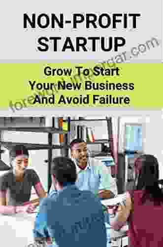 Non Profit Startup: Grow To Start Your New Business And Avoid Failure