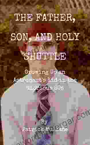 The Father Son And Holy Shuttle: Growing Up An Astronaut S Kid In The Glorious 80s