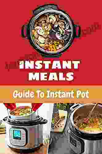 Instant Meals: Guide To Instant Pot: Healthy Instant Pot Recipes