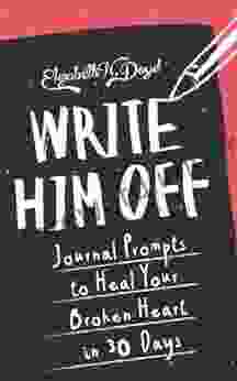 Write Him Off: Journal Prompts To Heal Your Broken Heart In 30 Days: Journal