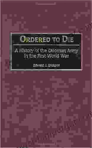 Ordered to Die: A History of the Ottoman Army in the First World War (Contributions to the Study of American Literature 201)