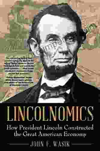 Lincolnomics: How President Lincoln Constructed the Great American Economy