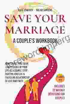 SAVE YOUR MARRIAGE A Couple S Workbook: How To Face 18 Key Issues Of Your Life As A Couple: Stop Fighting And Live A Fulfilling Relationship Of Love And Faith Includes 52 Weekly Devotions