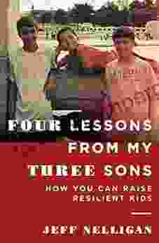 Four Lessons From My Three Sons: How You Can Raise Resilient Kids