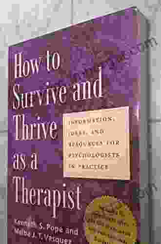 How To Survive And Thrive As A Therapist: Information Ideas And Resources For Psychologists In Practice