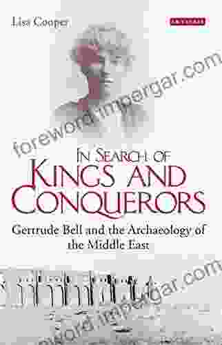 In Search Of Kings And Conquerors: Gertrude Bell And The Archaeology Of The Middle East