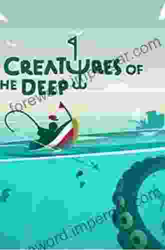 Creatures Of The Deep: In Search Of The Sea S Monsters And The World They Live In