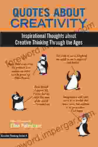 Quotes About Creativity: Inspirational Thoughts About Creative Thinking Through The Ages (Creative Thinking 4)