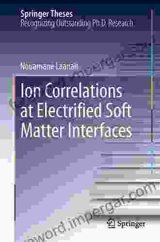 Ion Correlations At Electrified Soft Matter Interfaces (Springer Theses)