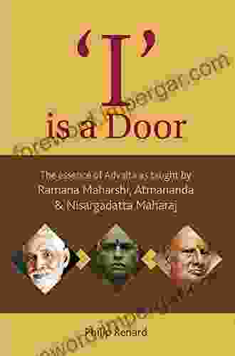 I is a Door: The essence of Advaita as taught by Ramana Maharshi Atmananda Nisargadatta Maharaj