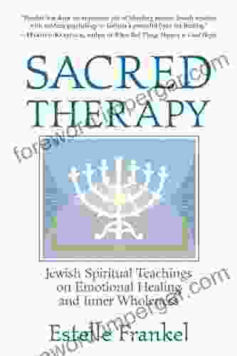 Sacred Therapy: Jewish Spiritual Teachings on Emotional Healing and Inner Wholeness