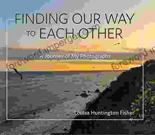 Finding Our Way to Each Other: A Journey of My Photographs