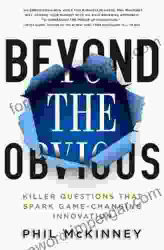 Beyond The Obvious: Killer Questions That Spark Game Changing Innovation