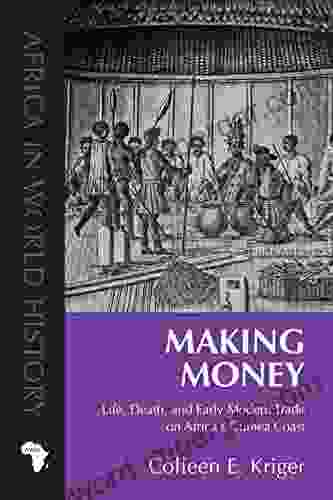 Making Money: Life Death and Early Modern Trade on Africa s Guinea Coast (Africa in World History)