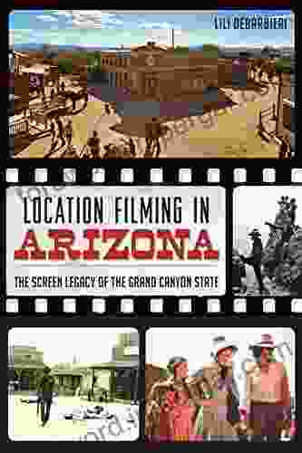 Location Filming in Arizona: The Screen Legacy of the Grand Canyon State