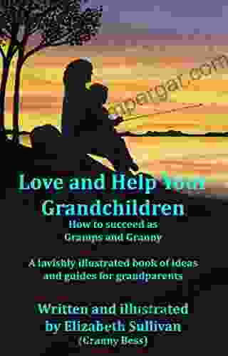 Love And Help Your Grandchildren: How To Succeed As Gramps And Granny