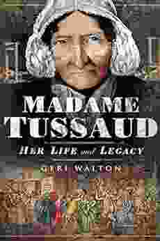 Madame Tussaud: Her Life And Legacy