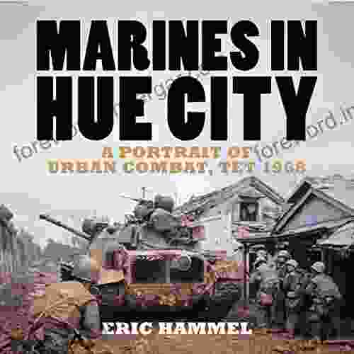 Marines In Hue City: A Portrait Of Urban Combat Tet 1968: A Portrait Of Urban Combat Tet 1968