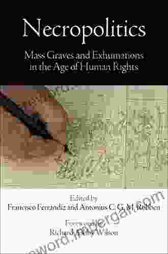 Necropolitics: Mass Graves And Exhumations In The Age Of Human Rights (Pennsylvania Studies In Human Rights)