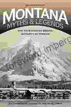 Montana Myths And Legends: The True Stories Behind History S Mysteries (Legends Of The West)