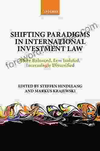 Shifting Paradigms In International Investment Law: More Balanced Less Isolated Increasingly Diversified