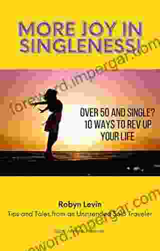 More Joy in Singleness : Over 50 and Single? 10 Ways to Rev Up Your Life