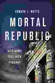 Mortal Republic: How Rome Fell Into Tyranny