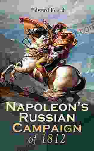 Napoleon S Russian Campaign Of 1812: Historical Account Of The French Invasion Of Russia