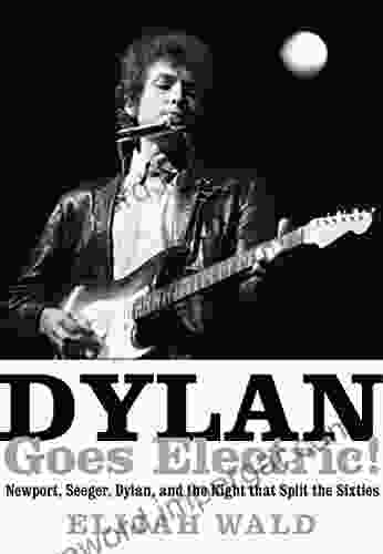 Dylan Goes Electric : Newport Seeger Dylan And The Night That Split The Sixties