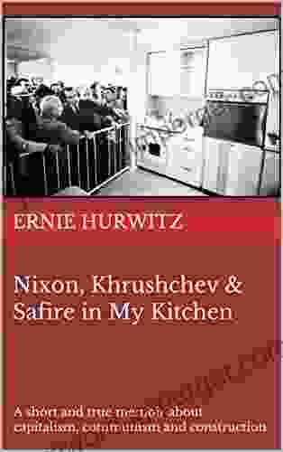 Nixon Khrushchev Safire In My Kitchen: A Short And True Memoir About Capitalism Communism And Construction