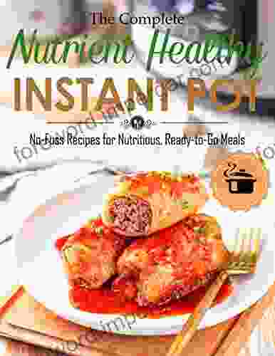 The Complete Nutrient Healthy Instant Pot Cookbook: No Fuss Recipes For Nutritious Ready To Go Meals