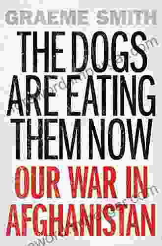 The Dogs Are Eating Them Now: Our War In Afghanistan