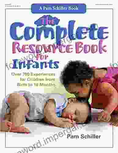 The Complete Resource for Infants: Over 700 Experiences for Children from Birth to 18 Months (Complete Resource Series)