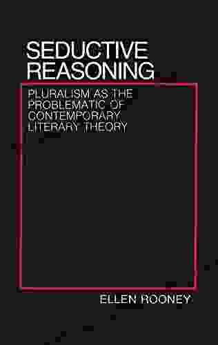 Seductive Reasoning: Pluralism As The Problematic Of Contemporary Literary Theory