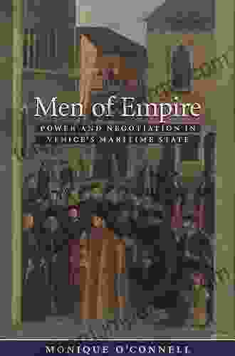 Men Of Empire: Power And Negotiation In Venice S Maritime State (The Johns Hopkins University Studies In Historical And Political Science 127)