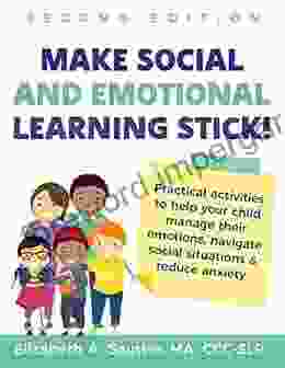 Make Social And Emotional Learning Stick : Practical Activities To Help Your Child Manage Emotions Navigate Social Situations Reduce Anxiety