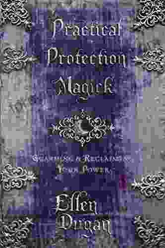 Practical Protection Magick: Guarding Reclaiming Your Power