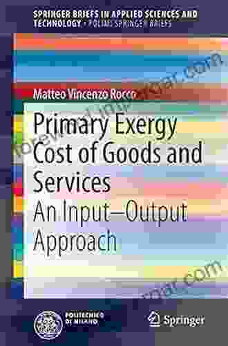 Primary Exergy Cost Of Goods And Services: An Input Output Approach (SpringerBriefs In Applied Sciences And Technology)