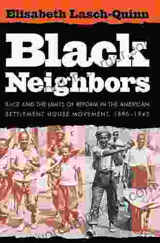 Black Neighbors: Race and the Limits of Reform in the American Settlement House Movement 1890 1945