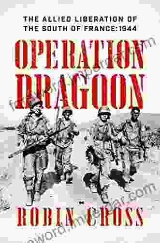 Operation Dragoon: The Allied Liberation Of The South Of France: 1944