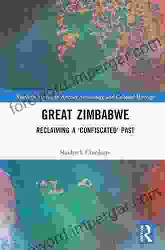 Great Zimbabwe: Reclaiming A Confiscated Past (Routledge Studies In African Archaeology And Cultural Heritage)