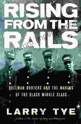 Rising From The Rails: Pullman Porters And The Making Of The Black Middle Class